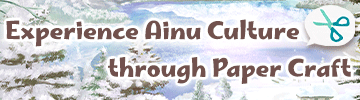 Experience Ainu Culture through Paper Craft